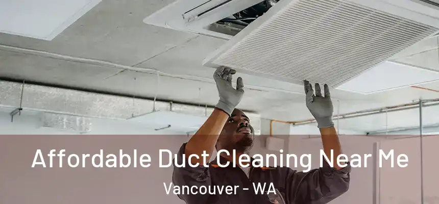  Affordable Duct Cleaning Near Me Vancouver - WA