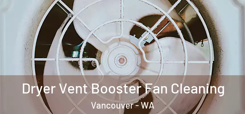  Dryer Vent Booster Fan Cleaning Vancouver - WA