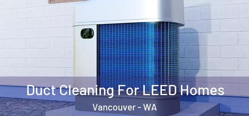  Duct Cleaning For LEED Homes Vancouver - WA