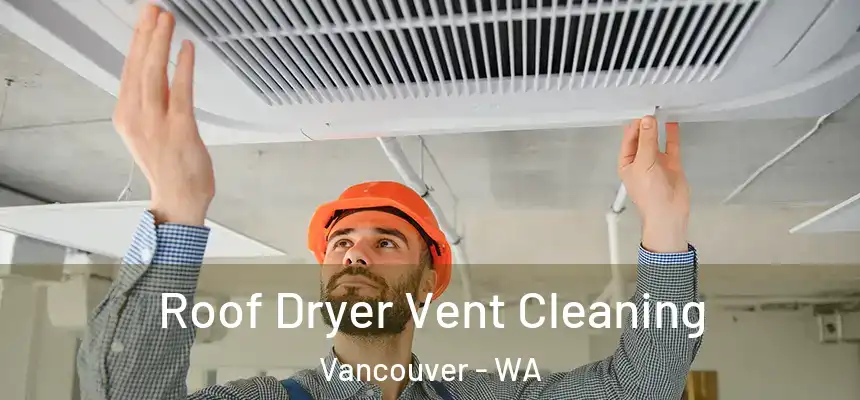  Roof Dryer Vent Cleaning Vancouver - WA